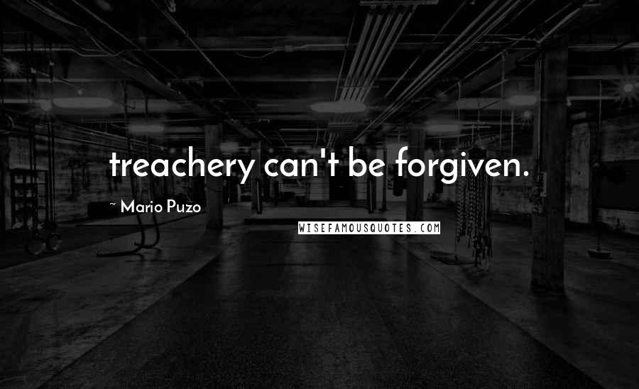 Mario Puzo Quotes: treachery can't be forgiven.