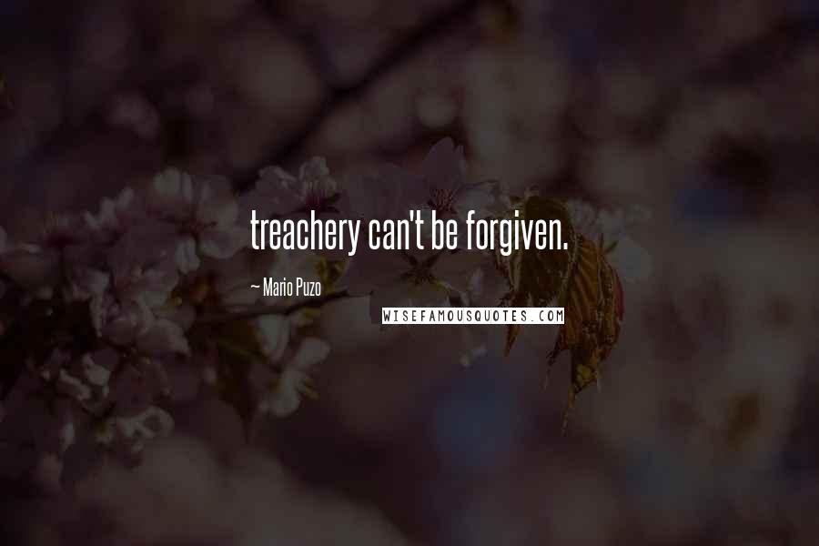 Mario Puzo Quotes: treachery can't be forgiven.