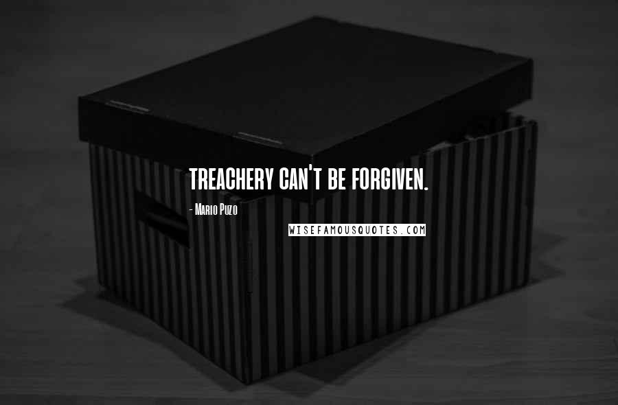 Mario Puzo Quotes: treachery can't be forgiven.