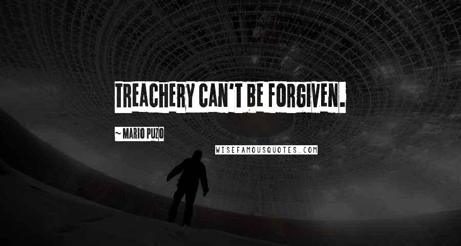 Mario Puzo Quotes: treachery can't be forgiven.