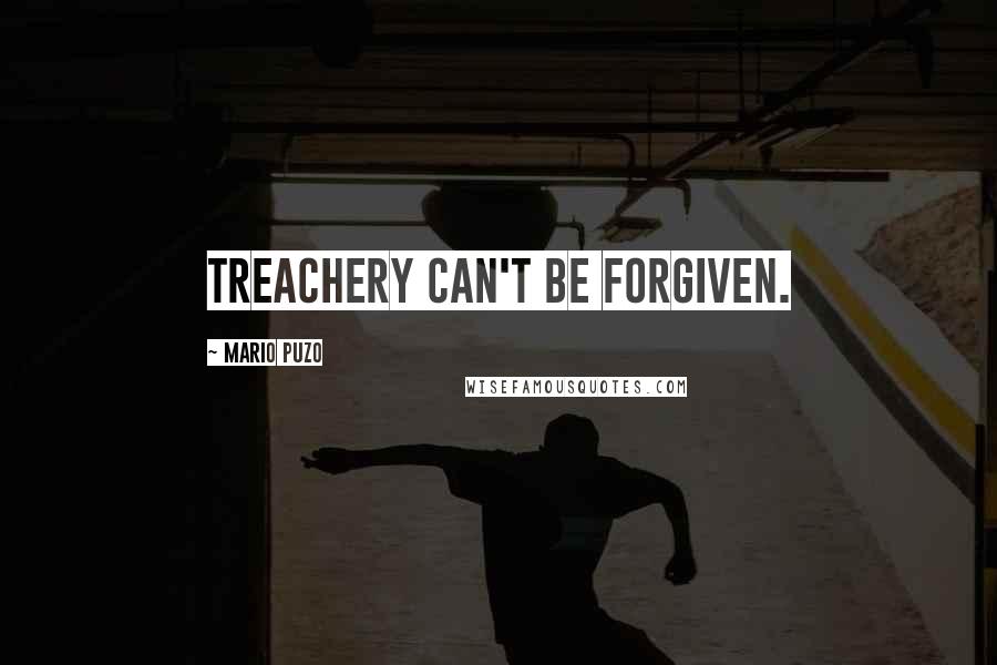 Mario Puzo Quotes: treachery can't be forgiven.