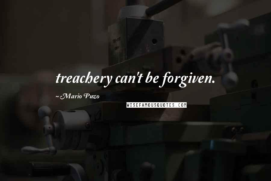 Mario Puzo Quotes: treachery can't be forgiven.