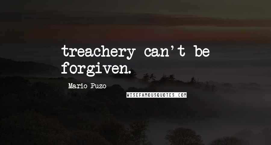 Mario Puzo Quotes: treachery can't be forgiven.