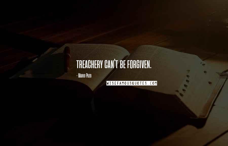 Mario Puzo Quotes: treachery can't be forgiven.