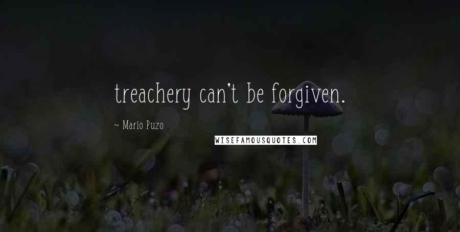 Mario Puzo Quotes: treachery can't be forgiven.