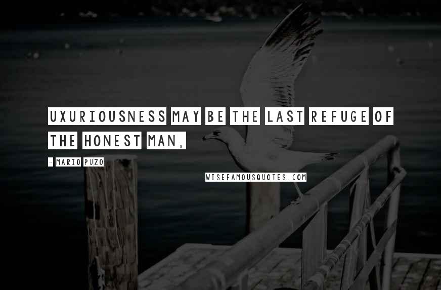 Mario Puzo Quotes: Uxuriousness may be the last refuge of the honest man,