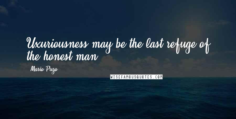 Mario Puzo Quotes: Uxuriousness may be the last refuge of the honest man,