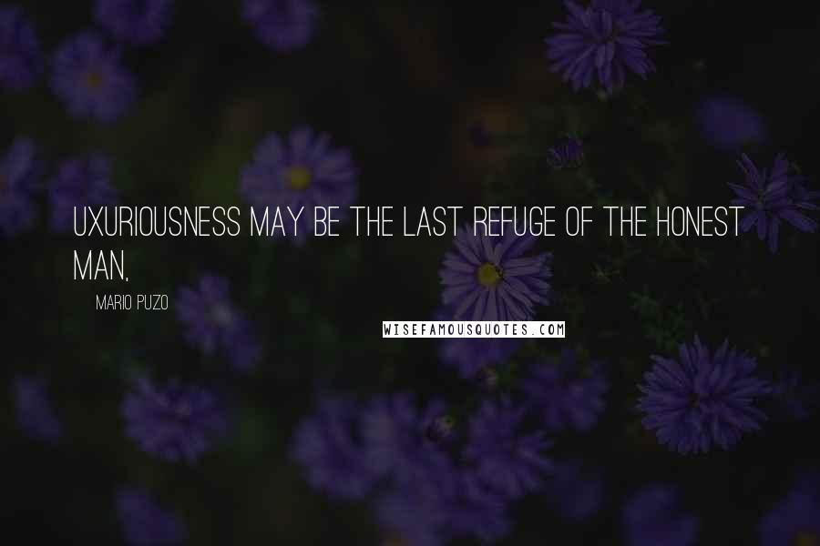 Mario Puzo Quotes: Uxuriousness may be the last refuge of the honest man,