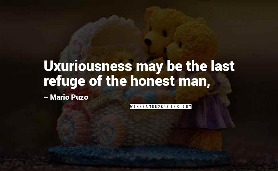 Mario Puzo Quotes: Uxuriousness may be the last refuge of the honest man,