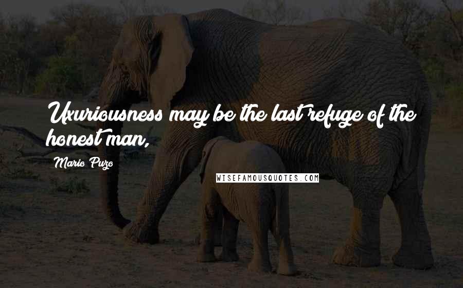 Mario Puzo Quotes: Uxuriousness may be the last refuge of the honest man,