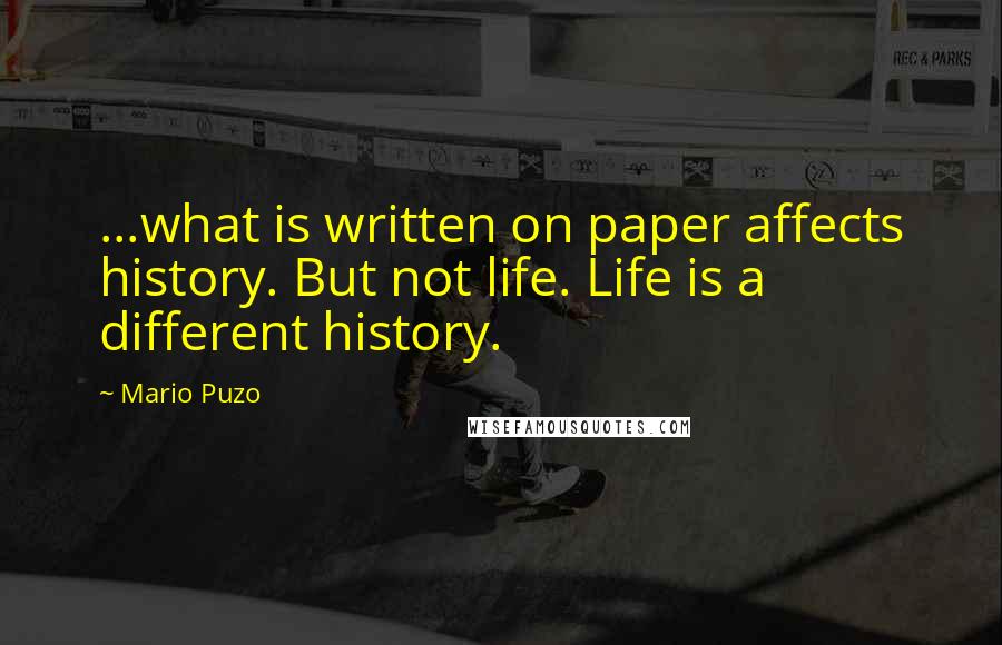 Mario Puzo Quotes: ...what is written on paper affects history. But not life. Life is a different history.