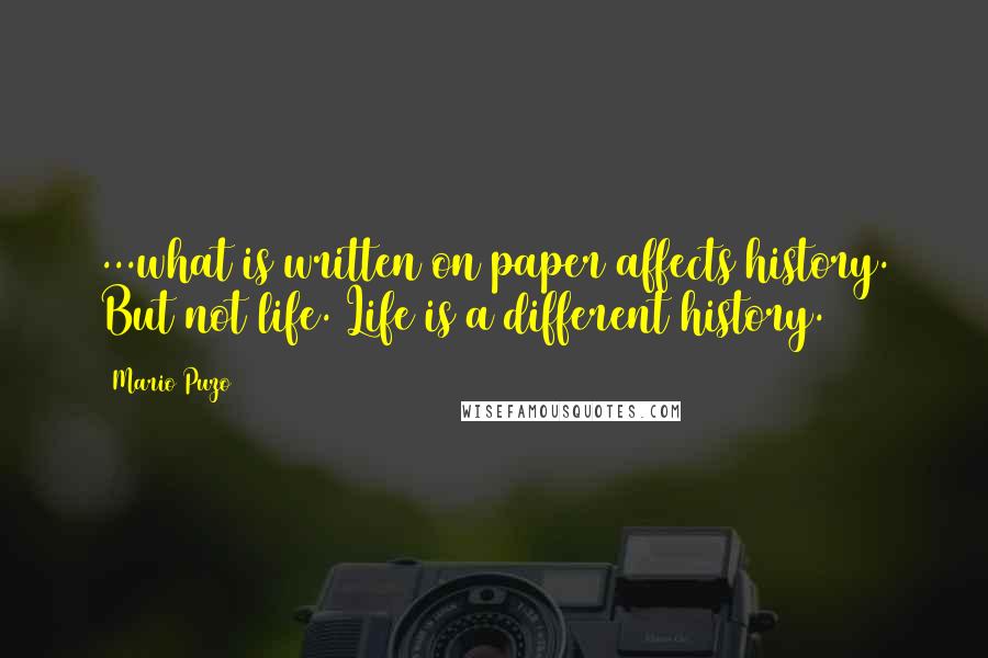 Mario Puzo Quotes: ...what is written on paper affects history. But not life. Life is a different history.