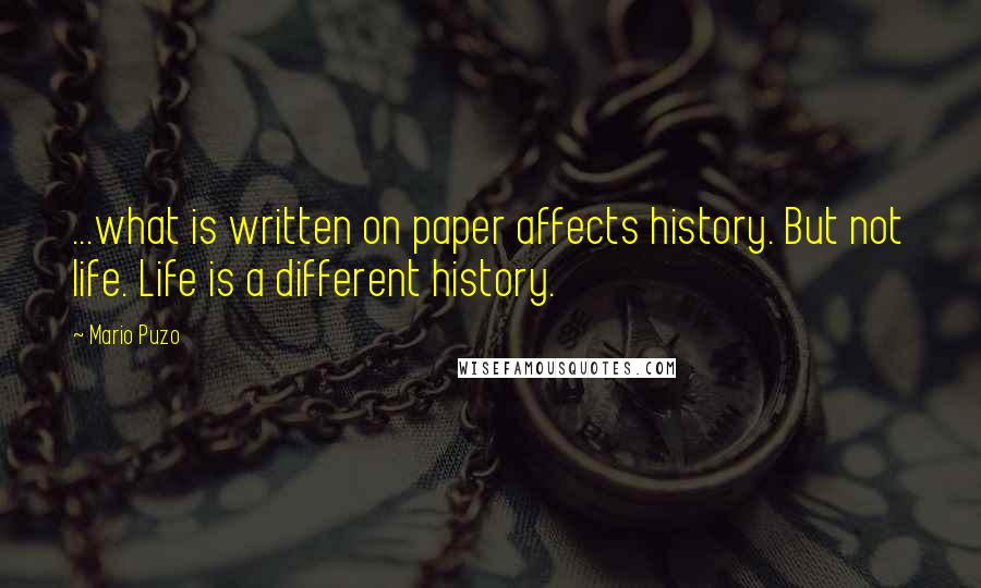 Mario Puzo Quotes: ...what is written on paper affects history. But not life. Life is a different history.