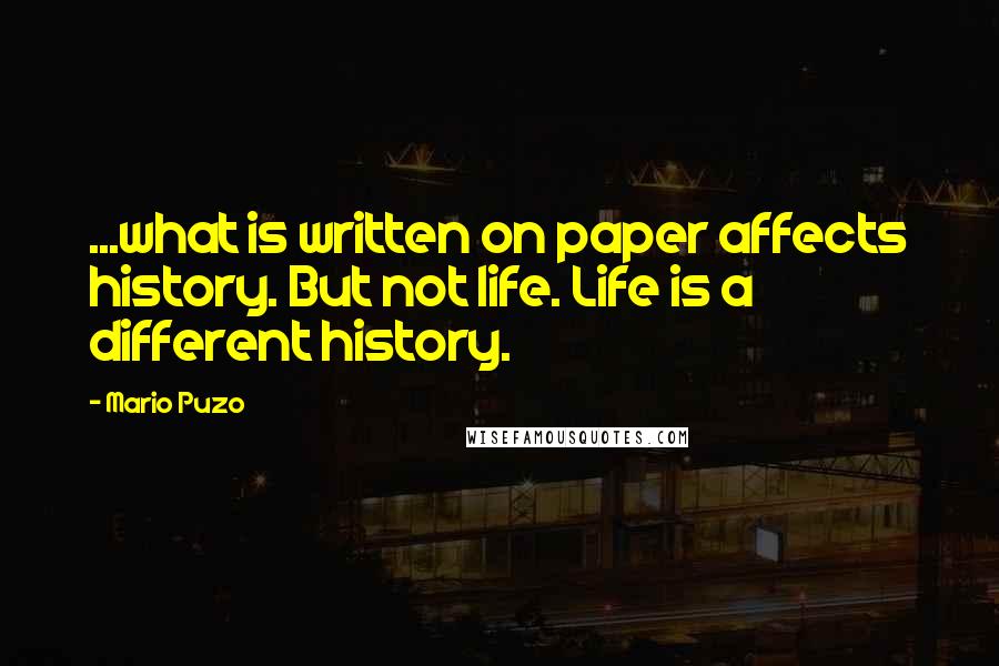 Mario Puzo Quotes: ...what is written on paper affects history. But not life. Life is a different history.