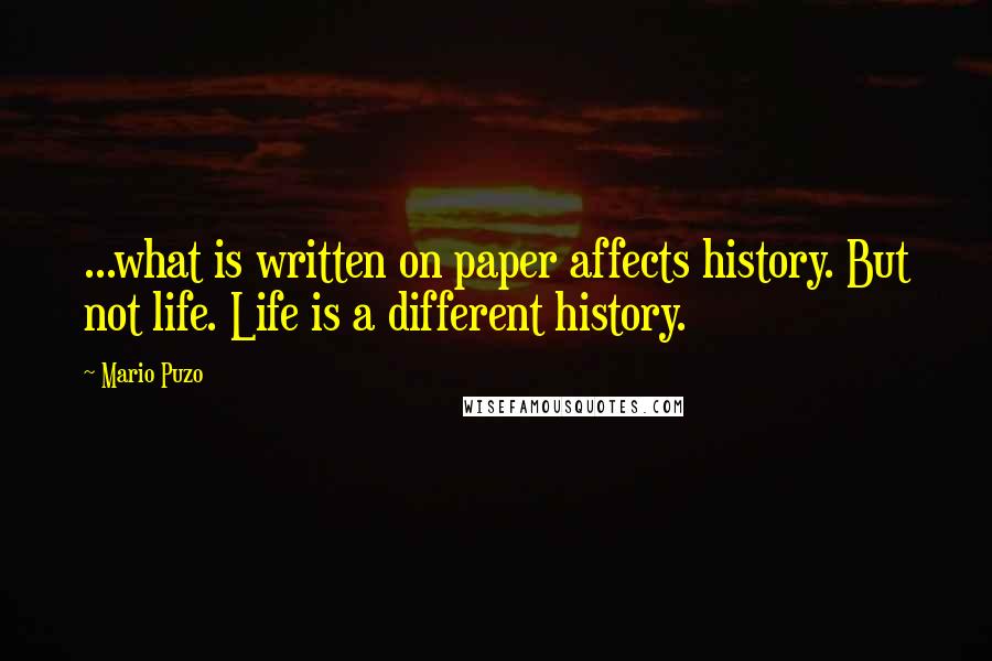 Mario Puzo Quotes: ...what is written on paper affects history. But not life. Life is a different history.