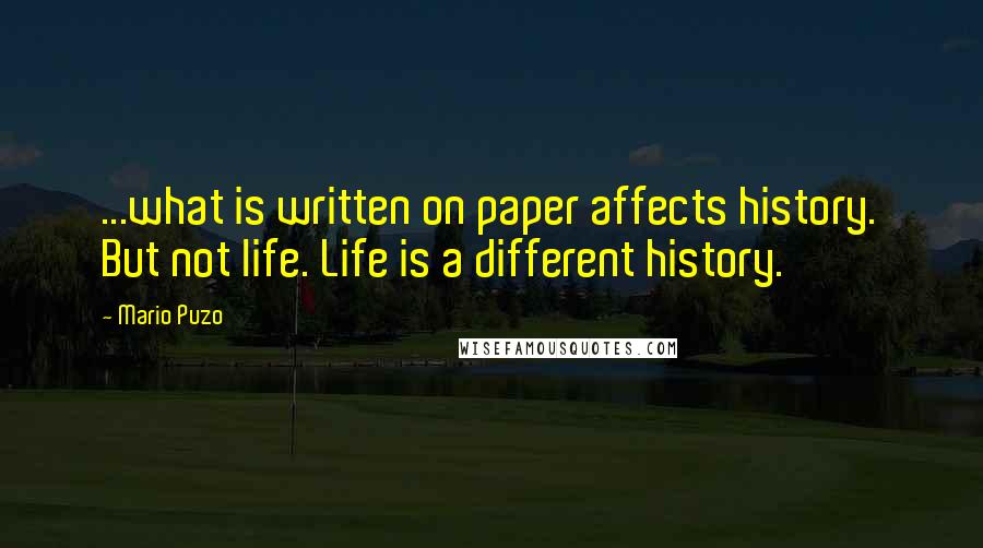 Mario Puzo Quotes: ...what is written on paper affects history. But not life. Life is a different history.