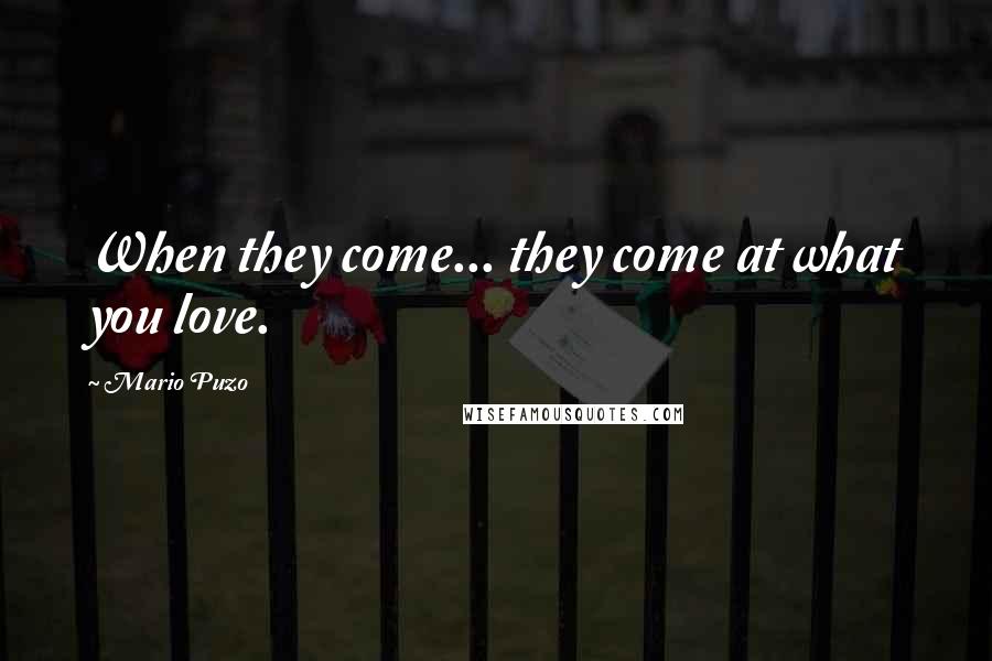 Mario Puzo Quotes: When they come... they come at what you love.