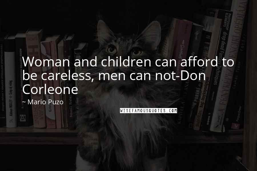 Mario Puzo Quotes: Woman and children can afford to be careless, men can not-Don Corleone