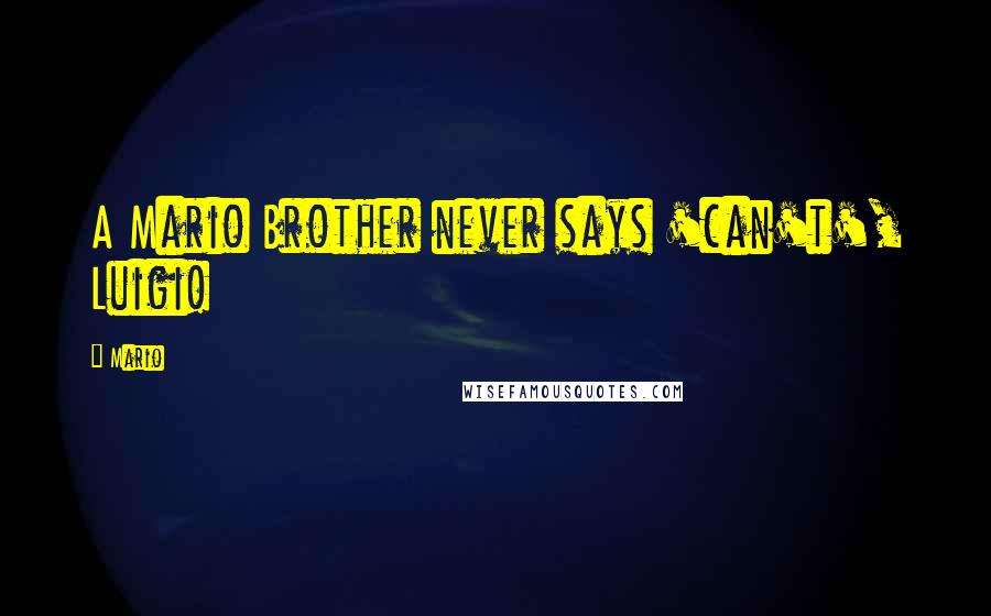 Mario Quotes: A Mario Brother never says 'can't', Luigi!