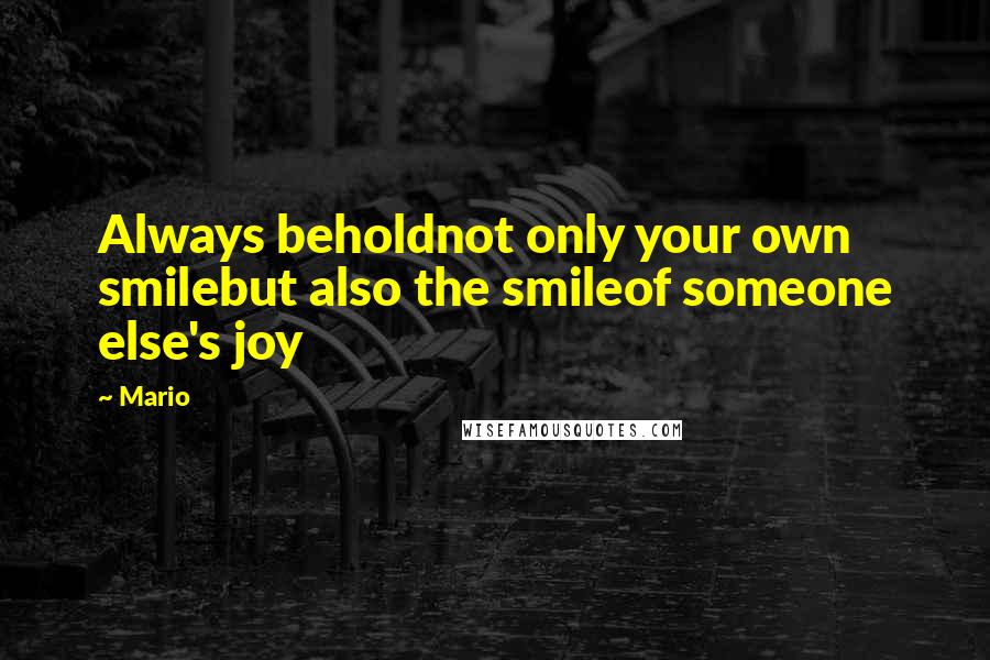 Mario Quotes: Always beholdnot only your own smilebut also the smileof someone else's joy