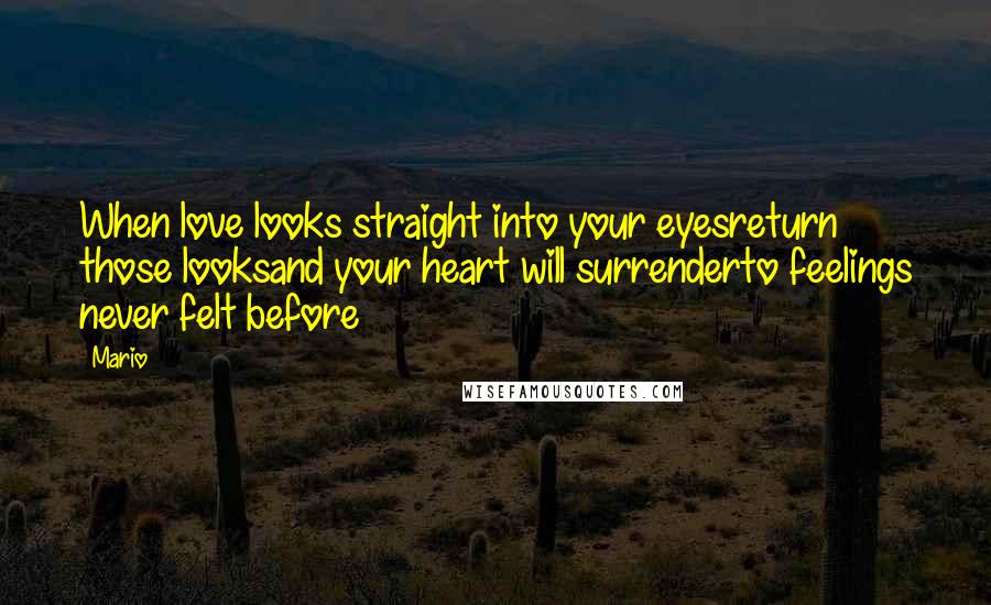 Mario Quotes: When love looks straight into your eyesreturn those looksand your heart will surrenderto feelings never felt before