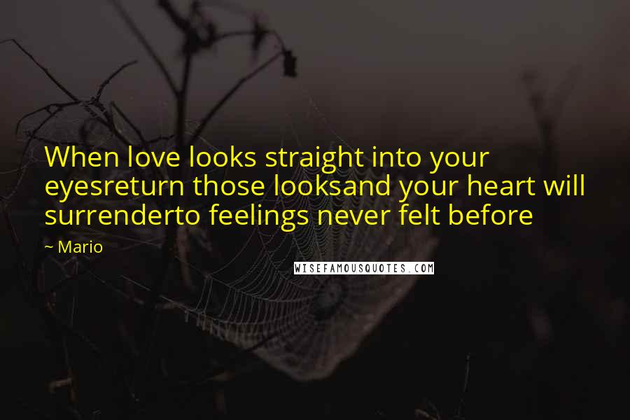 Mario Quotes: When love looks straight into your eyesreturn those looksand your heart will surrenderto feelings never felt before