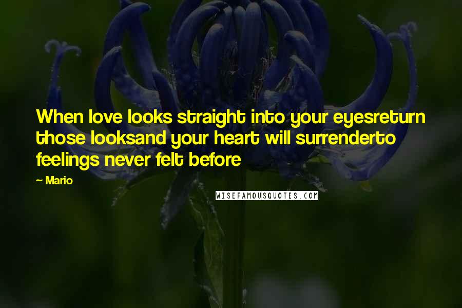 Mario Quotes: When love looks straight into your eyesreturn those looksand your heart will surrenderto feelings never felt before