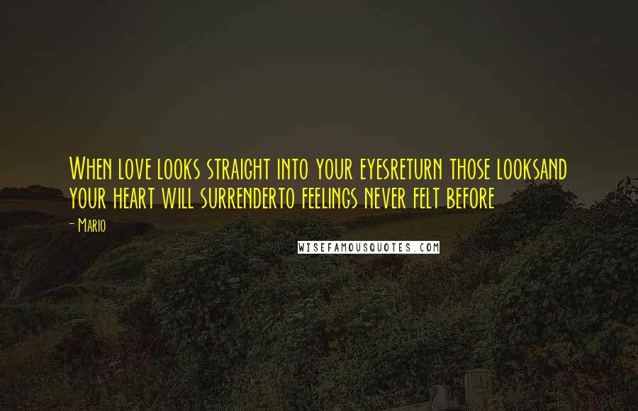 Mario Quotes: When love looks straight into your eyesreturn those looksand your heart will surrenderto feelings never felt before