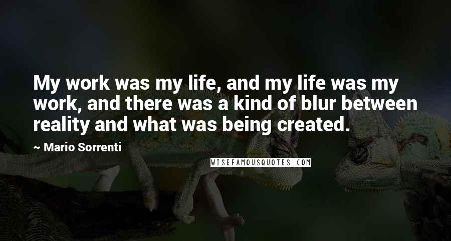 Mario Sorrenti Quotes: My work was my life, and my life was my work, and there was a kind of blur between reality and what was being created.