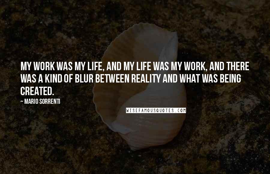 Mario Sorrenti Quotes: My work was my life, and my life was my work, and there was a kind of blur between reality and what was being created.