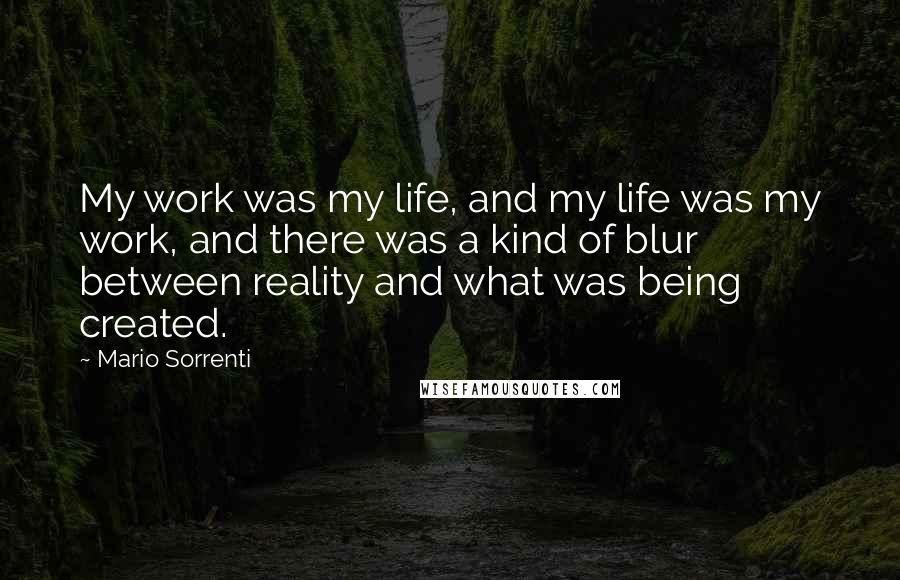Mario Sorrenti Quotes: My work was my life, and my life was my work, and there was a kind of blur between reality and what was being created.