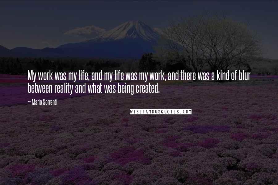 Mario Sorrenti Quotes: My work was my life, and my life was my work, and there was a kind of blur between reality and what was being created.
