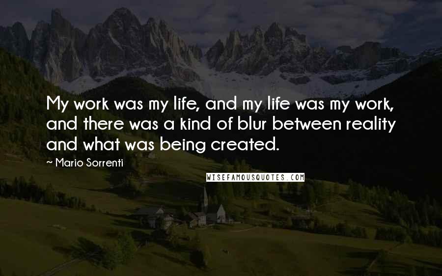 Mario Sorrenti Quotes: My work was my life, and my life was my work, and there was a kind of blur between reality and what was being created.