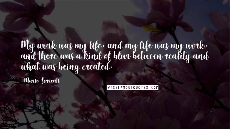 Mario Sorrenti Quotes: My work was my life, and my life was my work, and there was a kind of blur between reality and what was being created.
