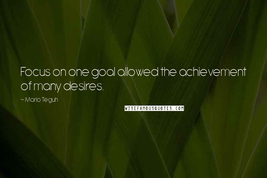 Mario Teguh Quotes: Focus on one goal allowed the achievement of many desires.