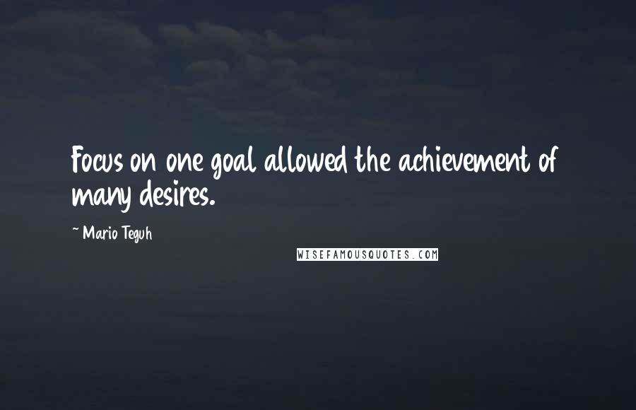 Mario Teguh Quotes: Focus on one goal allowed the achievement of many desires.