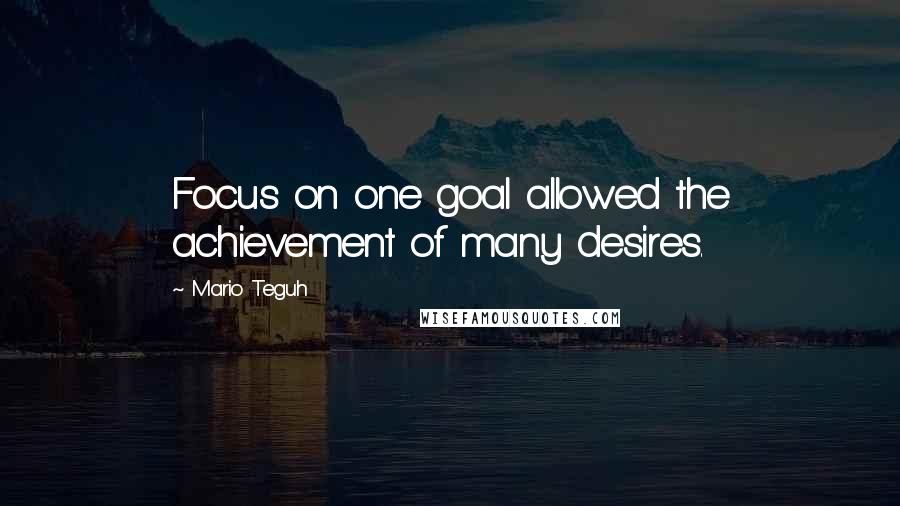 Mario Teguh Quotes: Focus on one goal allowed the achievement of many desires.