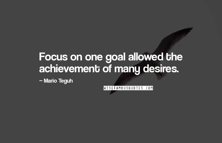 Mario Teguh Quotes: Focus on one goal allowed the achievement of many desires.