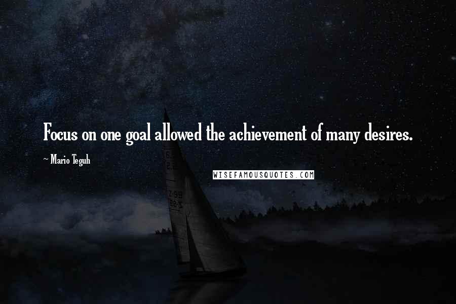 Mario Teguh Quotes: Focus on one goal allowed the achievement of many desires.