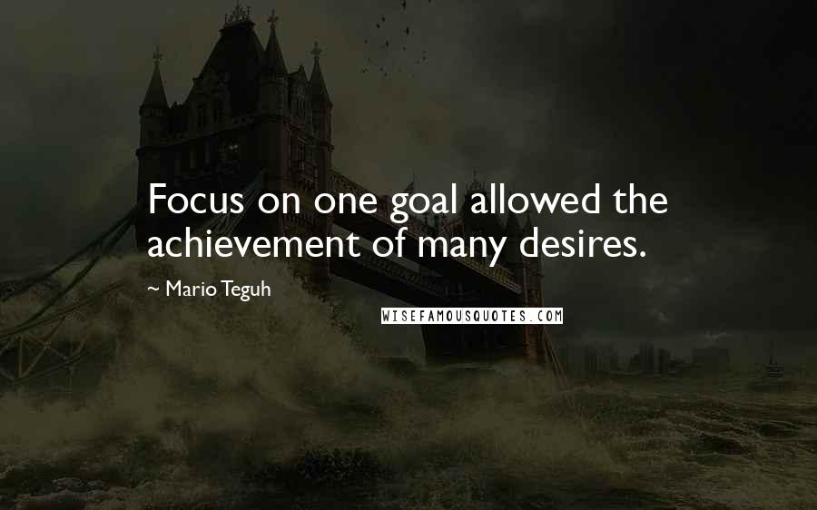 Mario Teguh Quotes: Focus on one goal allowed the achievement of many desires.