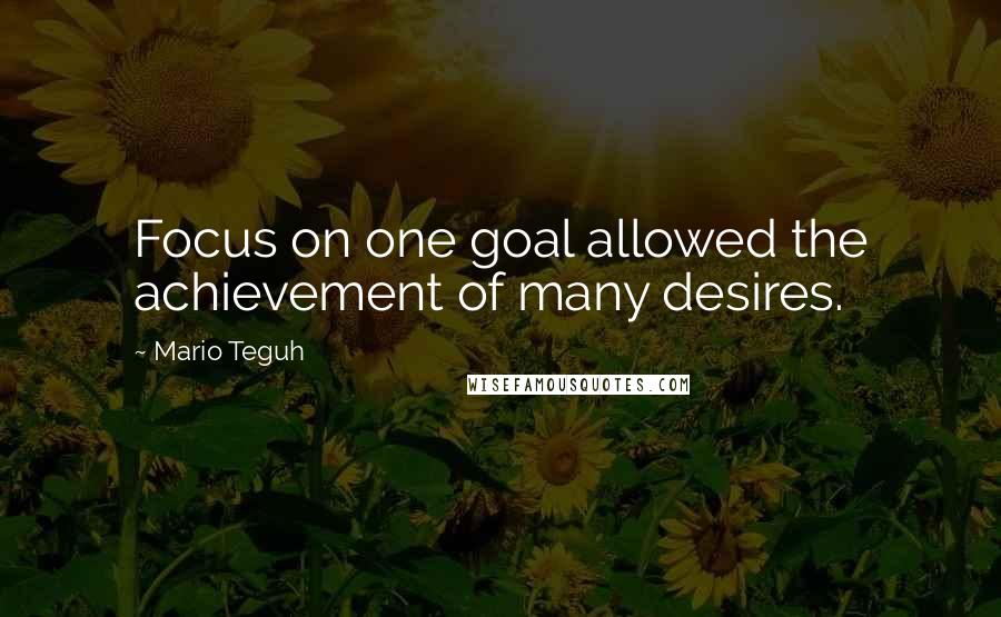 Mario Teguh Quotes: Focus on one goal allowed the achievement of many desires.