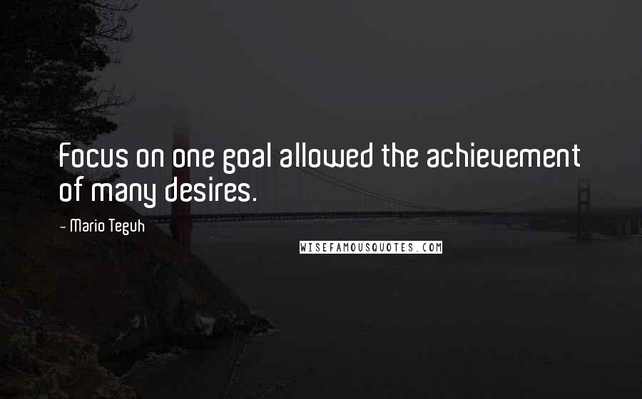 Mario Teguh Quotes: Focus on one goal allowed the achievement of many desires.