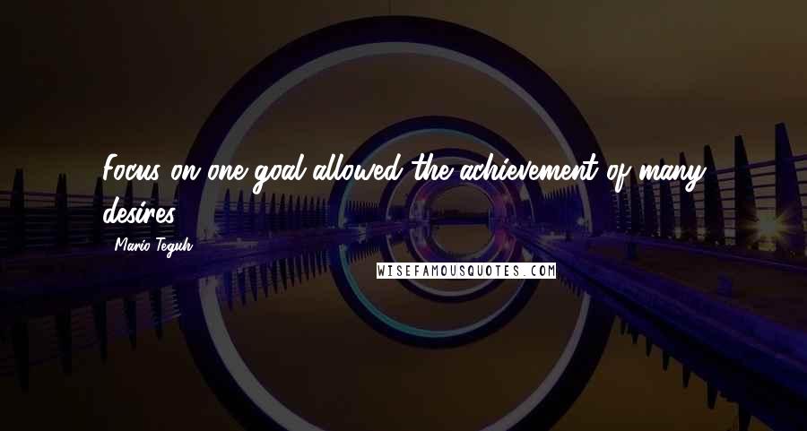 Mario Teguh Quotes: Focus on one goal allowed the achievement of many desires.