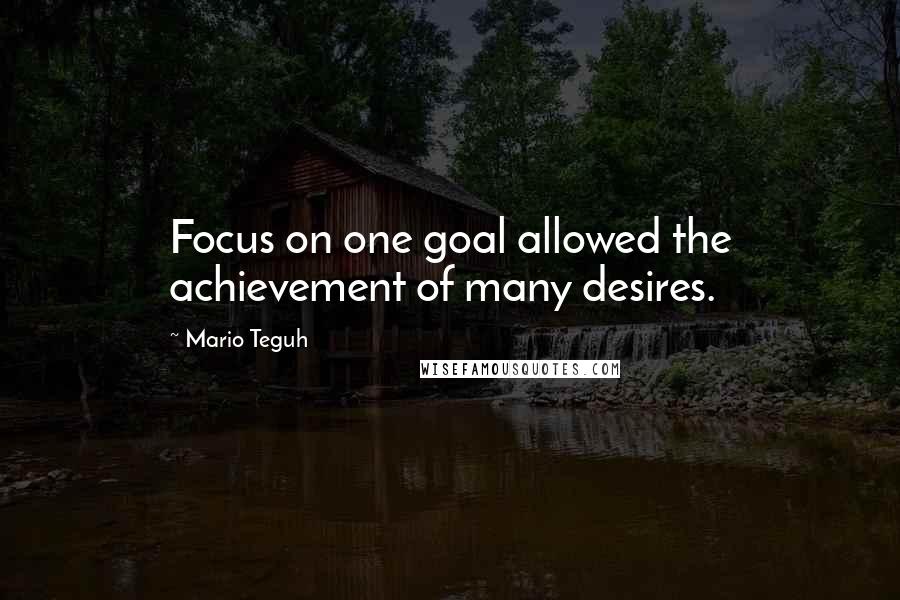 Mario Teguh Quotes: Focus on one goal allowed the achievement of many desires.