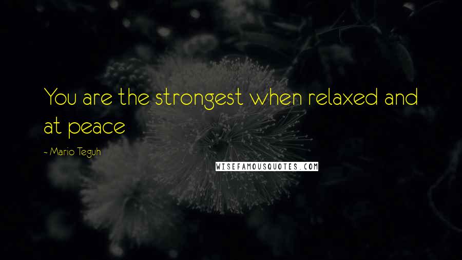 Mario Teguh Quotes: You are the strongest when relaxed and at peace