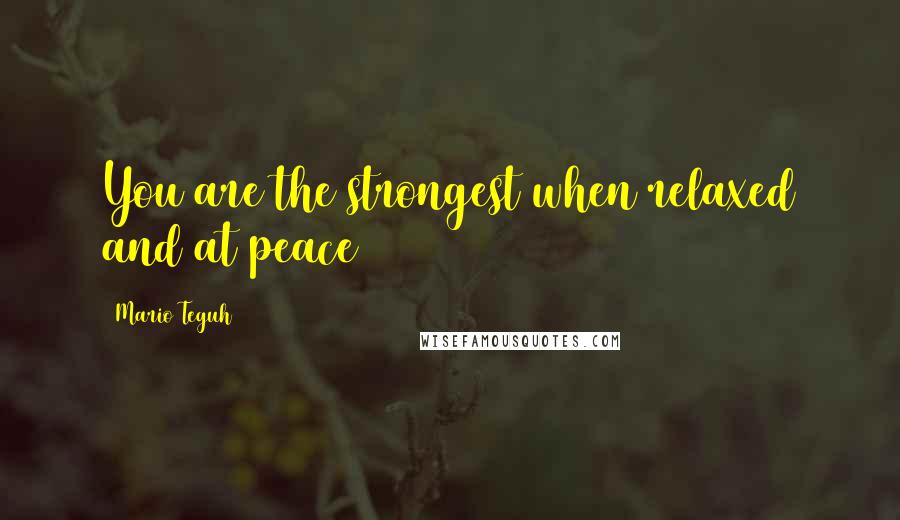 Mario Teguh Quotes: You are the strongest when relaxed and at peace