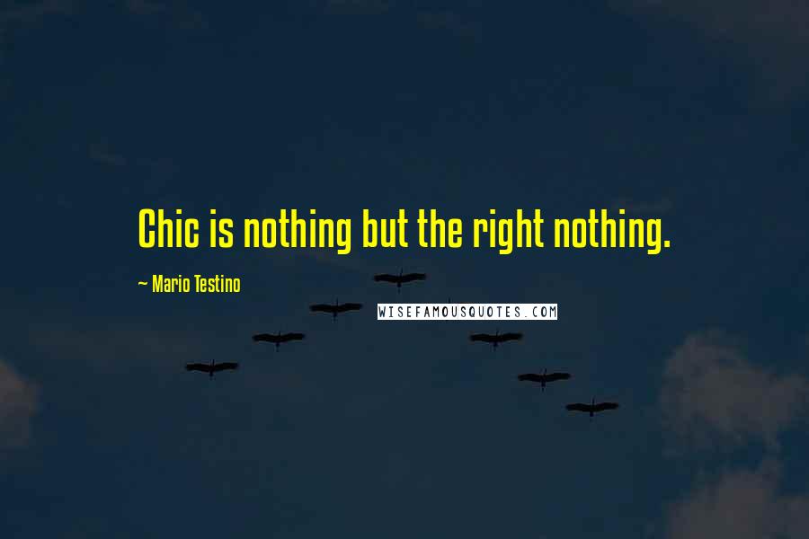 Mario Testino Quotes: Chic is nothing but the right nothing.