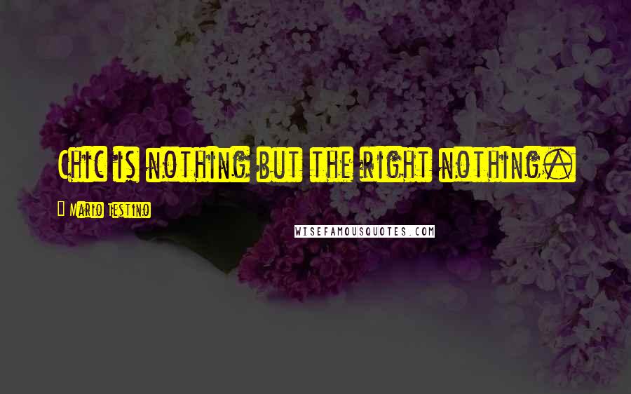 Mario Testino Quotes: Chic is nothing but the right nothing.