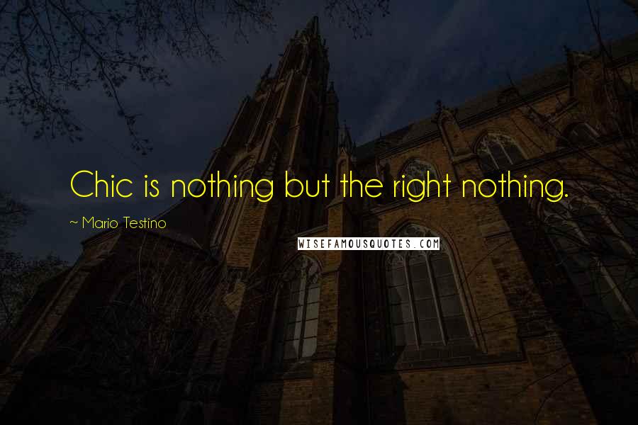 Mario Testino Quotes: Chic is nothing but the right nothing.