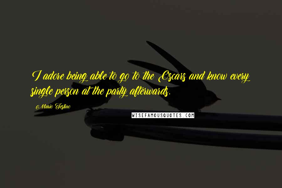 Mario Testino Quotes: I adore being able to go to the Oscars and know every single person at the party afterwards.